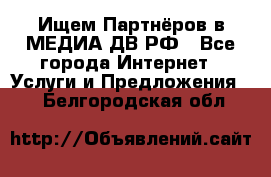 Ищем Партнёров в МЕДИА-ДВ.РФ - Все города Интернет » Услуги и Предложения   . Белгородская обл.